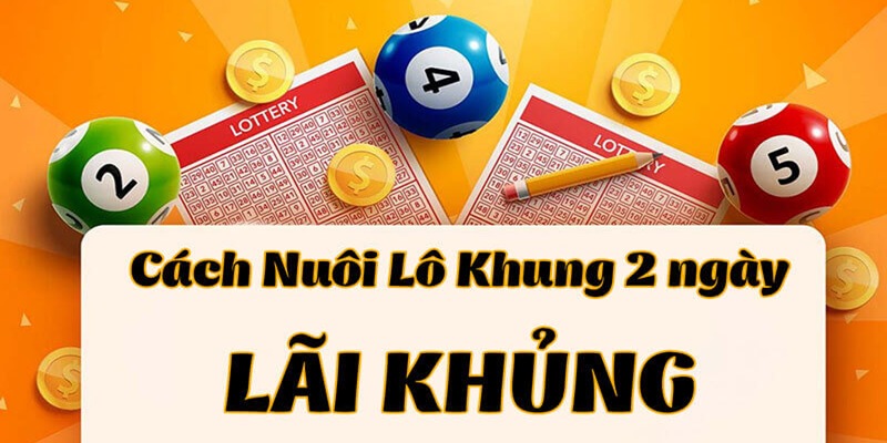 Áp dụng ngay bí quyết nuôi lô kép khung 2 ngày chuẩn xác