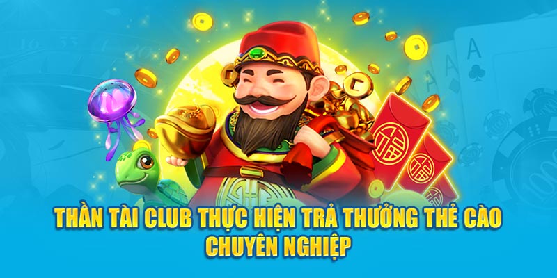 Thần Tài Club thực hiện trả thưởng thẻ cào chuyên nghiệp 