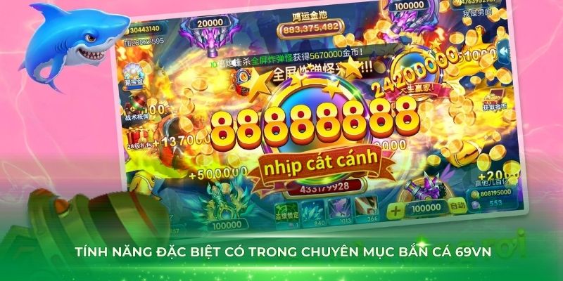 Những tính năng đặc biệt có trong chuyên mục bắn cá 69VN